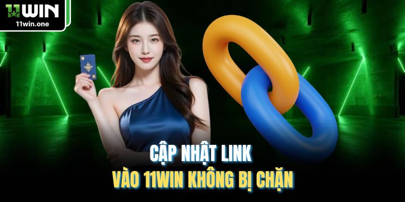 Cập nhật link vào 11Win không bị chặn