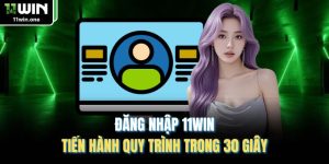 Đăng Nhập 11WIN - Tiến Hành Quy Trình Trong 30 Giây