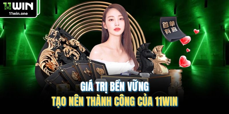 Giá trị bền vững tạo nên thành công của 11WIN