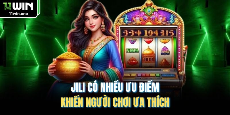 Jili có nhiều ưu điểm khiến người chơi ưa thích 