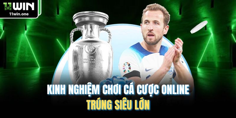 Kinh nghiệm chơi cá cược online trúng siêu lớn