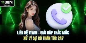 Liên Hệ 11WIN – Giải Đáp Thắc Mắc Xử Lý Sự Cố Thần Tốc 247
