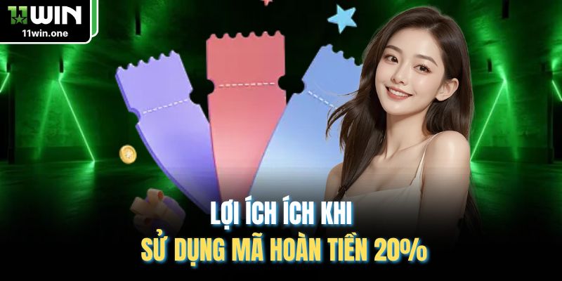 Lợi ích ích khi sử dụng mã hoàn tiền 20%