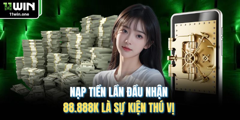 Nạp tiền lần đầu nhận 88.888k là sự kiện thú vị