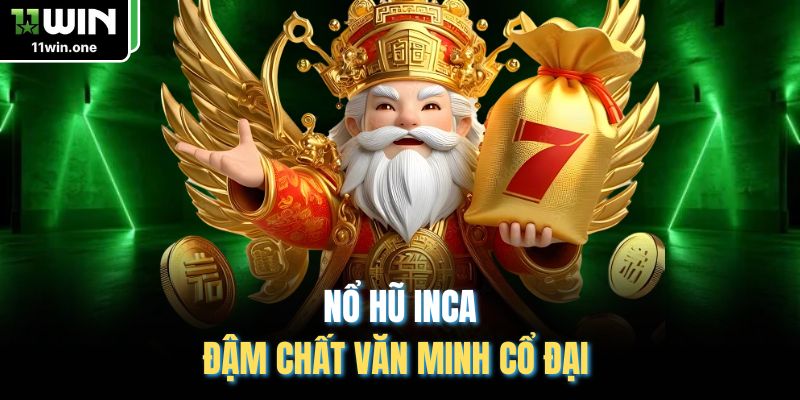Nổ hũ Inca đậm chất văn minh cổ đại 