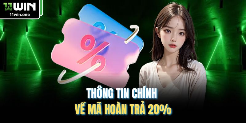 Thông tin chính về mã hoàn trả 20%