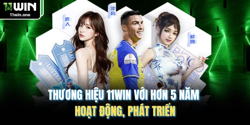 Thương hiệu 11WIN với hơn 5 năm hoạt động, phát triển