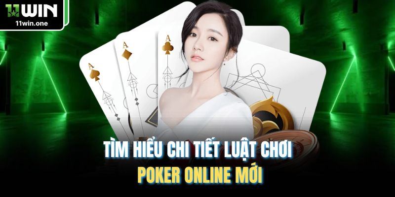 Tìm hiểu chi tiết luật chơi Poker online mới