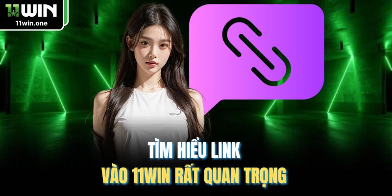 Tìm hiểu link vào 11Win rất quan trọng 